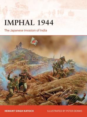 Imphal 1944: The Japanese Invasion of India - Katoch, Hemant Singh