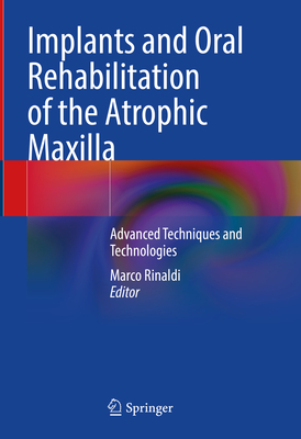 Implants and Oral Rehabilitation of the Atrophic Maxilla: Advanced Techniques and Technologies - Rinaldi, Marco (Editor)