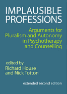 Implausible Professions: Arguments for Pluralism and Autonomy in Psychotherapy and Counselling