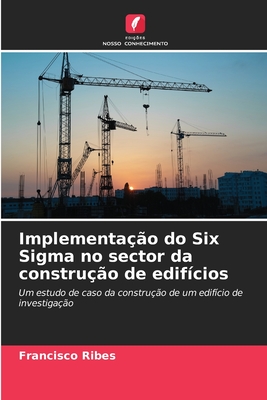 Implementa??o do Six Sigma no sector da constru??o de edif?cios - Ribes, Francisco