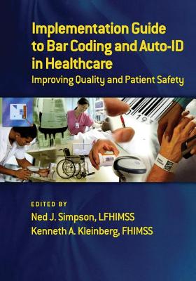 Implementation Guide to Bar Coding and Auto-Id in Healthcare: Improving Quality and Patient Safety - Simpson, Ned J (Editor), and Kleinberg, Ken (Editor)
