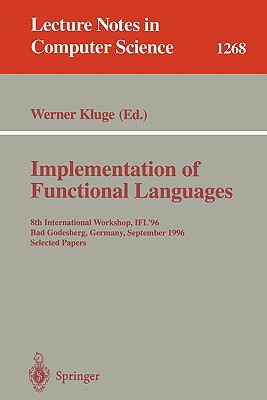 Implementation of Functional Languages: 8th International Workshop, Ifl'96 Bad Godesberg, Germany, September 16-18, 1996, Selected Papers - Kluge, Werner (Editor)