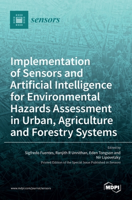 Implementation of Sensors and Artificial Intelligence for Environmental Hazards Assessment in Urban, Agriculture and Forestry Systems - Fuentes, Sigfredo (Guest editor), and R Unnithan, Ranjith (Guest editor), and Jane Tongson, Eden (Guest editor)