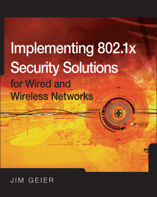 Implementing 802.1x Security Solutions for Wired and Wireless Networks - Geier, Jim