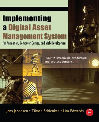 Implementing a Digital Asset Management System: For Animation, Computer Games, and Web Development - Jacobsen, Jens, and Schlenker, Tilman, and Edwards, Lisa