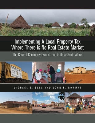 Implementing a Local Property Tax Where There Is No Real Estate Market: The Case of Commonly Owned Land in Rural South Africa - Bell, Michael E, and Bowman, John H