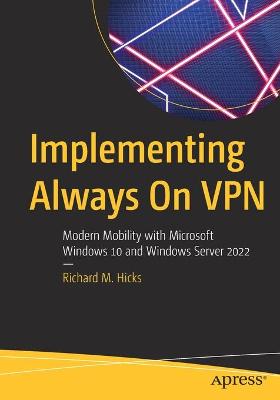 Implementing Always On VPN: Modern Mobility with Microsoft Windows 10 and Windows Server 2022 - Hicks, Richard M.