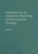 Implementing an Integrated Marketing Communications Strategy: How to Benchmark and Improve Marketing Communications Planning in Your Business - Hart, Norman