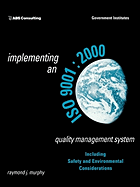 Implementing an ISO 9001: 2000 Quality Management System: Including Safety and Environmental Considerations