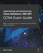 Implementing and Administering Cisco Solutions: 200-301 CCNA Exam Guide: Begin a successful career in networking with CCNA 200-301 certification