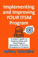 Implementing and Improving Itsm: A Leader's Guide to Implementing and Enterprise It Service Management