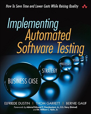 Implementing Automated Software Testing: How to Save Time and Lower Costs While Raising Quality - Dustin, Elfriede, and Garrett, Thom, and Gauf, Bernie