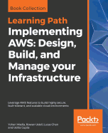 Implementing AWS: Design, Build, and Manage your Infrastructure: Leverage AWS features to build highly secure, fault-tolerant, and scalable cloud environments