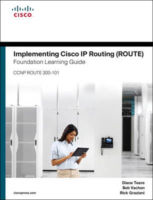 Implementing Cisco IP Routing (Route) Foundation Learning Guide: (Ccnp Route 300-101) - Teare, Diane, and Vachon, Bob, and Graziani, Rick