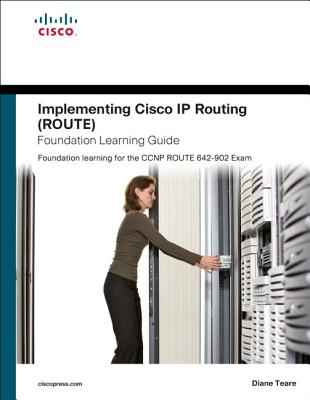 Implementing Cisco IP Routing (ROUTE) Foundation Learning Guide: Foundation Learning for the ROUTE 642-902 Exam - Teare, Diane