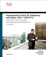 Implementing Cisco IP Telephony and Video, Part 1 (Ciptv1) Foundation Learning Guide (CCNP Collaboration Exam 300-070 Ciptv1)