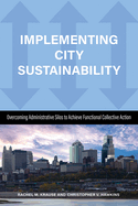 Implementing City Sustainability: Overcoming Administrative Silos to Achieve Functional Collective Action