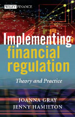 Implementing Financial Regulation: Theory and Practice - Gray, Joanna, and Hamilton, Jenny