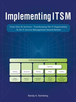 Implementing Itsm: From Silos to Services: Transforming the It Organization to an It Service Management Valued Partner - Steinberg, Randy A