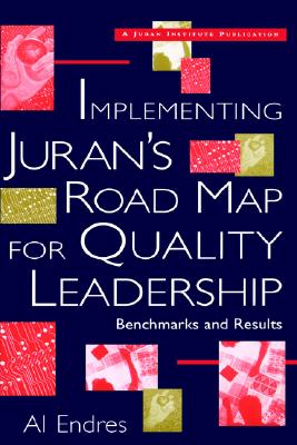 Implementing Juran's Road Map for Quality Leadership: Benchmarks and Results - Endres, Al, Dr.