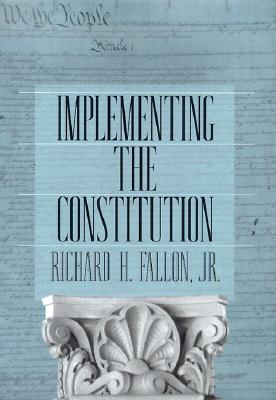 Implementing the Constitution - Fallon, Richard H, Jr.
