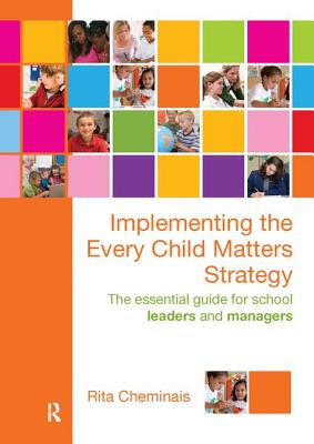 Implementing the Every Child Matters Strategy: The Essential Guide for School Leaders and Managers - Cheminais, Rita