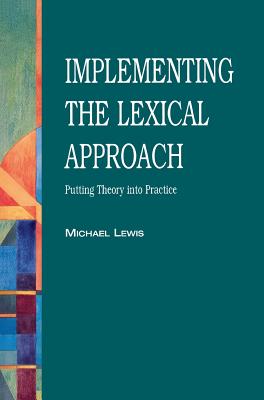 Implementing the Lexical Approach: Putting Theory Into Practice - Lewis, Michael, Professor, PhD