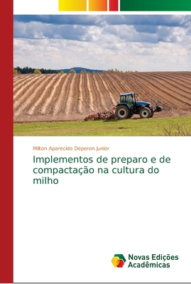 Implementos de preparo e de compacta??o na cultura do milho - Deperon Junior, Milton Aparecido