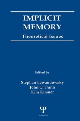 Implicit Memory: Theoretical Issues - Lewandowsky, Stephan (Editor), and Dunn, John C. (Editor), and Kirsner, Kim (Editor)