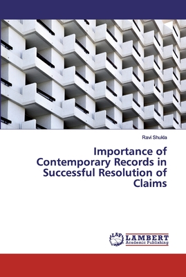 Importance of Contemporary Records in Successful Resolution of Claims - Shukla, Ravi