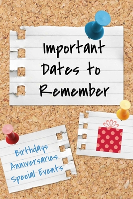 Important Dates to Remember: Birthdays, Anniversaries, Special Events: Record Special Dates Reminder Book Month-by-Month Organizer - Life, An Organized