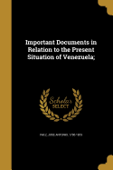 Important Documents in Relation to the Present Situation of Venezuela;
