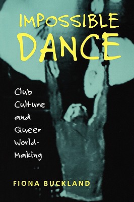 Impossible Dance: Club Culture and Queer World-Making - Buckland, Fiona