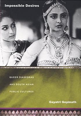 Impossible Desires: Queer Diasporas and South Asian Public Cultures - Gopinath, Gayatri, Professor