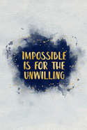 impossible is for the unwilling: Blank Wide lined Notebook, 110 Pages, 6 x 9 inches - Funny, Motivational, Inspirational Notebook, Journal, Diary, Planner, Dream Book, Perfect for Gift