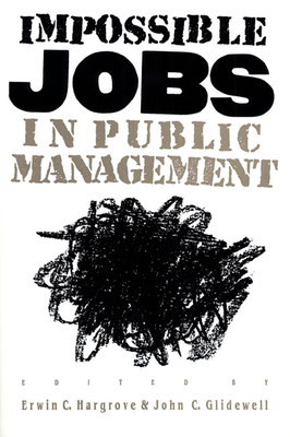 Impossible Jobs in Public Management - Hargrove, Erwin C (Editor), and Glidewell, John C (Editor)