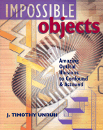 Impossible Objects: Amazing Optical Illusions to Confound & Astound