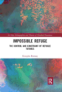 Impossible Refuge: The Control and Constraint of Refugee Futures