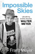 Impossible Skies: Life With My Brother, the Artist, Walter Meyer