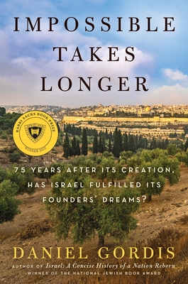 Impossible Takes Longer: 75 Years After Its Creation, Has Israel Fulfilled Its Founders' Dreams? - Gordis, Daniel