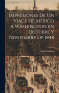 Impresiones de un viage de Mxico  Washington en octubre y noviembre de 1848