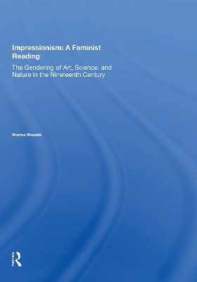 Impressionism: A Feminist Reading: The Gendering of Art, Science, and Nature in the Nineteenth Century - Broude, Norma