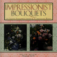 Impressionist Bouquets: 24 Exquisite Arrangements Inspired by the Impressionist Masters - Fell, Derek, and Fell, Carolyn