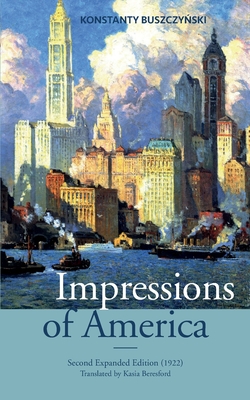 Impressions of America - Beresford, Kasia (Translated by), and Pacyga, Dominic a (Foreword by), and BuszczyDski, Konstanty