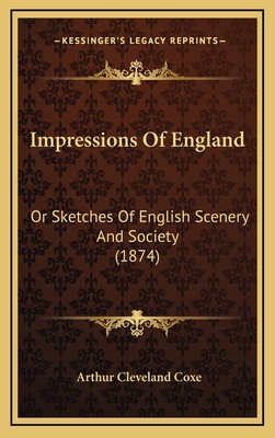 Impressions of England: Or Sketches of English Scenery and Society (1874) - Coxe, Arthur Cleveland