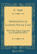 Impressions of London Social Life: With Other Papers Suggested by an English Residence (Classic Reprint)