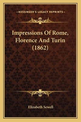 Impressions Of Rome, Florence And Turin (1862) - Sewell, Elizabeth