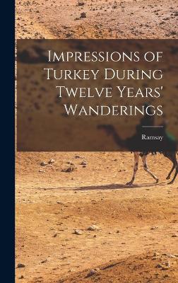 Impressions of Turkey During Twelve Years' Wanderings - Ramsay