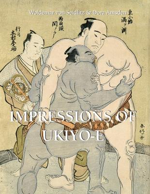 IMPRESSIONS OF UKIYO-E - von Seidlitz, Woldemar, and Amsden, Dora