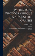 Impressions Photographiques Aux Encres Grasses: Trait Pratique De Photocollographie  L'Usage Des Amateurs